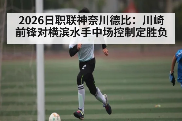 2026日职联神奈川德比：川崎前锋对横滨水手中场控制定胜负